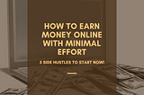 How to Earn Money Online with Minimal Effort: 5 Simple Side Hustles You Can Start Today