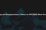 Creating and Managing Instance Volumes on AWS Elastic Block Store (EBS)