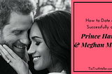 How to Date as Successfully as Meghan Markle