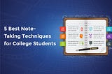 5 Best Note Taking Techniques for College Students — LectureNotes
