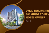 Venn Homesuite: 101 Guide To Be A Hotel Owner Part 2