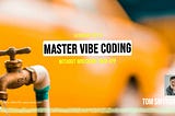 10 Proven Tips to Master Vibe Coding (Without Wrecking Your App)