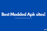 [List] Best Modded Apk Sites In 2020!