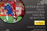 How Outsourced Data Annotation Ensures AI Success!