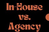 In-House or Agency — What’s Best for a Scaling Brand?