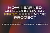How I Earned 40,000rs on My First Freelancing Project: Experience and Lessons Learned