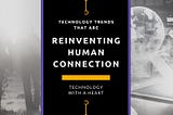4 New Technologies that are Reinventing Human Connection