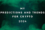 My Predictions and Trends for Crypto in 2024