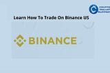 Learn How To Trade On Binance US