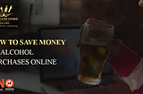 How to Save Money on Alcohol Purchases Online