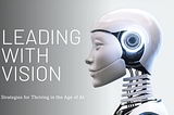 Leading with Vision: Strategies for Thriving in the Age of AI