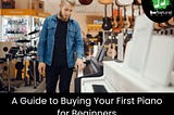 A Guide to Buying Your First Piano for Beginners