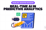 Real-Time AI in Predictive Analytics: Making Faster, Smarter Decisions