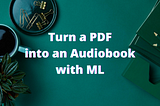 Convert PDFs to Audiobooks with Machine Learning
