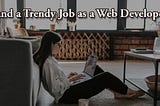 Land a trendy job as a web developer!