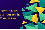 How to start your journey in Data Science and achieve your goals — Motivational