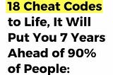 best cheat codes to life that will put you 7 years ahead of 90% of people?