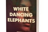 book cover of WHITE DANCING ELEPHANTS which superimposes the title on a woman’s face