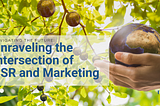 Navigating the Future: Unraveling the Intersection of CSR and Marketing