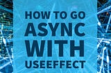 How to go async with useEffect