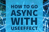 How to go async with useEffect