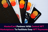 MasterCard Partners With Central NFT Marketplaces To Facilitate Easy NFT Payments