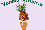 Vanilla Swingers with a pineapple in an ice-cream cone with vanilla icing dripping down.