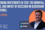 Emerging Investments in Tech: The Downfall, Rise, and Impact of Recession on Blockchain Ventures