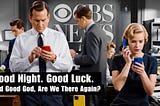 Good Night. Good Luck. Good God, Are We There Again?
