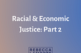 A purple and blue gradient background reading “Racial & Economic Justice: Part 2.”