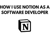 How I use Notion as a Software Developer