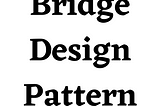 Bridge Design Pattern — StudySection Blog