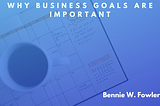 Why Business Goals are Important | Bennie Fowler Sr.