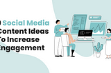 9 Social Media Content Ideas To Increase Engagement