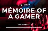 Mémoire of a Gamer ( My Journey )