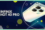 Unveiling Infinix Hot 40 Pro Price and Specs Revealed