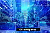 Best Proxy Sites