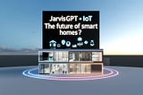 JarvisGPT + IoT = The Future of Smart Homes? 🏡