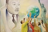 A painting of Martin Luther King, Jr. looking to the side while a multiracial group of people uplift a globe in the foreground. The statue of liberty stands in the background