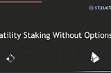 Structure Finance presents Volatility Staking Without Options