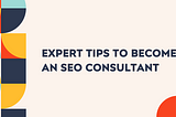 How to Become a SEO Consultant?