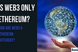 Is Web3 only Ethereum? How are Web3 and Ethereum Different?