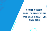 Ultimate Guide to Securing Your Application with JWT: Best Practices and Tips