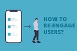 How to Re-Engage Users Who Abandoned Your App After First Use