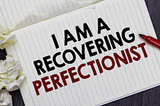 By Chasing Perfectionism, I Was Missing Out on Living