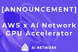 [Announcement] AI Network Partners collaborates with AWS to provide Blockchain-based GPU Resources…