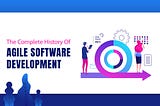 The Complete History of Agile Software Development