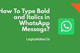 How to Type Bold and Italics to your WhatsApp messages?