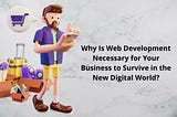 Why Is Web Development Necessary for Your Business to Survive in the New Digital World?