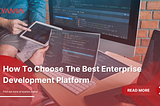 How To Choose The Best Enterprise Development Platform